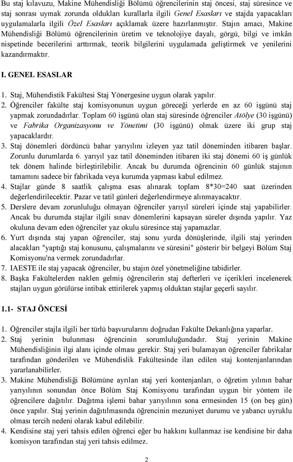 Stajın amacı, Makine Mühendisliği Bölümü öğrencilerinin üretim ve teknolojiye dayalı, görgü, bilgi ve imkân nispetinde becerilerini arttırmak, teorik bilgilerini uygulamada geliştirmek ve yenilerini