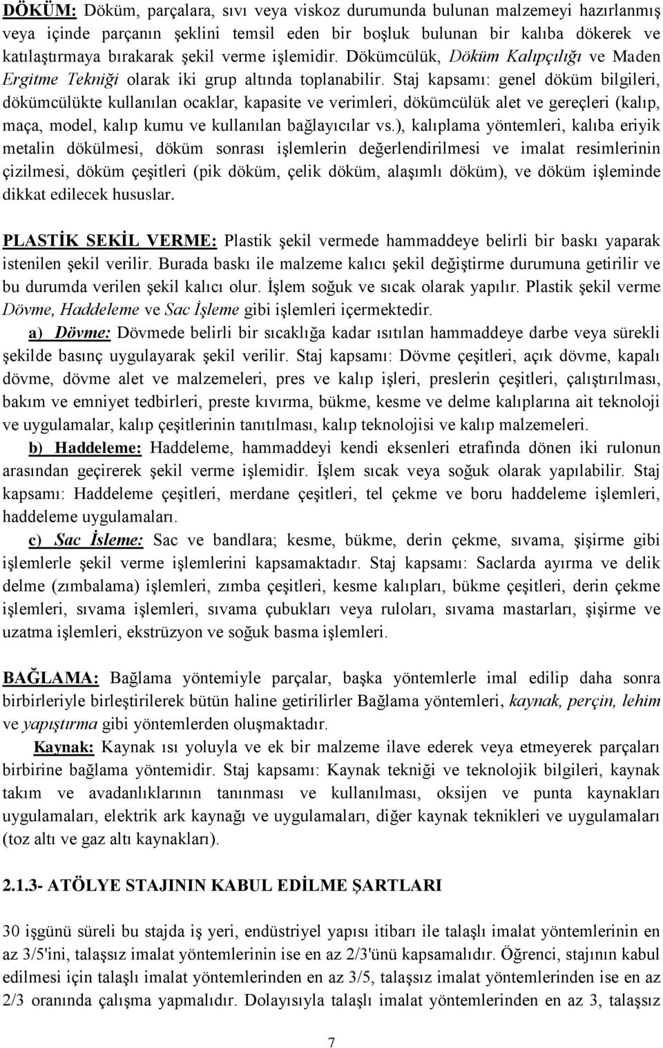 Staj kapsamı: genel döküm bilgileri, dökümcülükte kullanılan ocaklar, kapasite ve verimleri, dökümcülük alet ve gereçleri (kalıp, maça, model, kalıp kumu ve kullanılan bağlayıcılar vs.