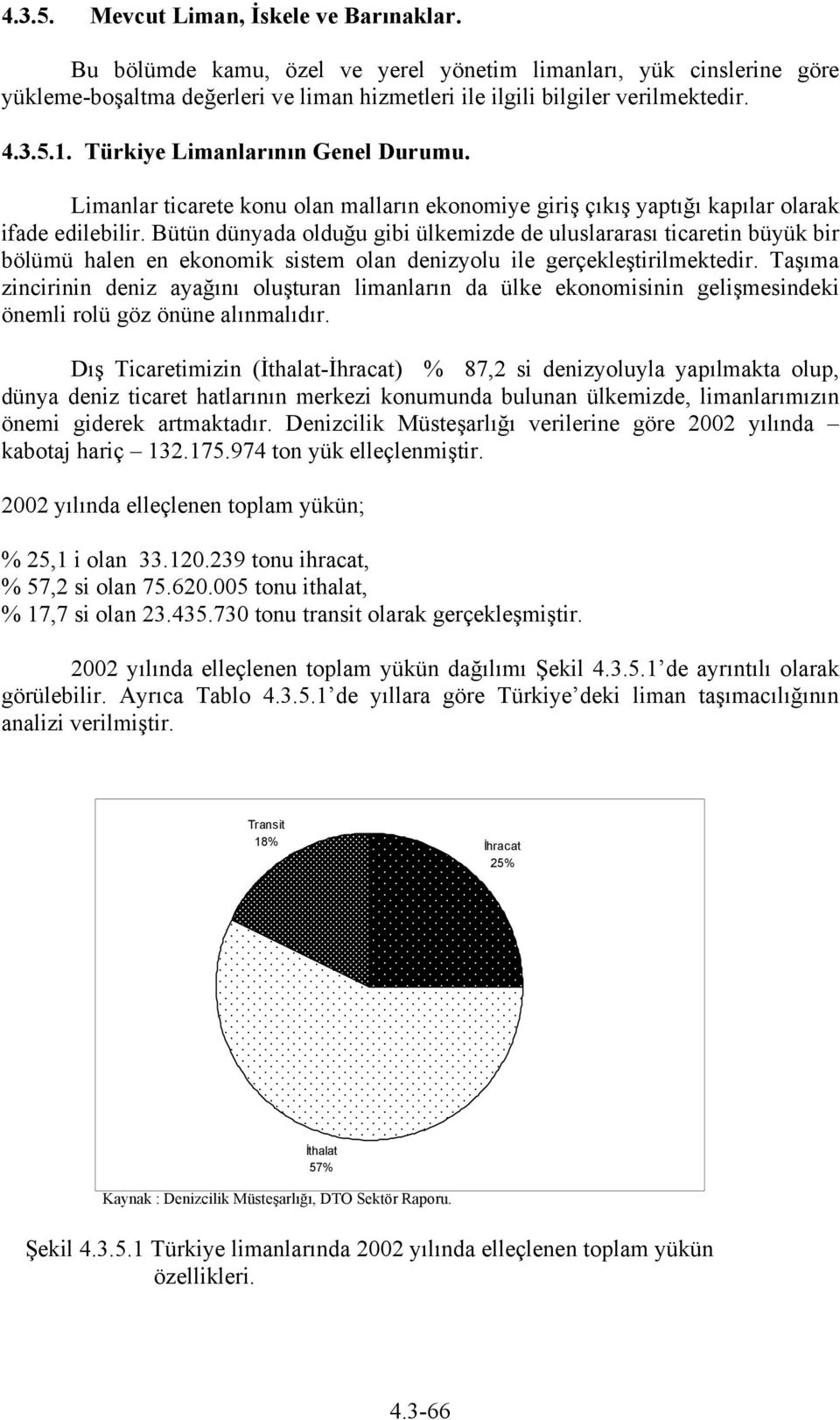 Bütün dünyada olduğu gibi ülkemizde de uluslararası ticaretin büyük bir bölümü halen en ekonomik sistem olan denizyolu ile gerçekleştirilmektedir.