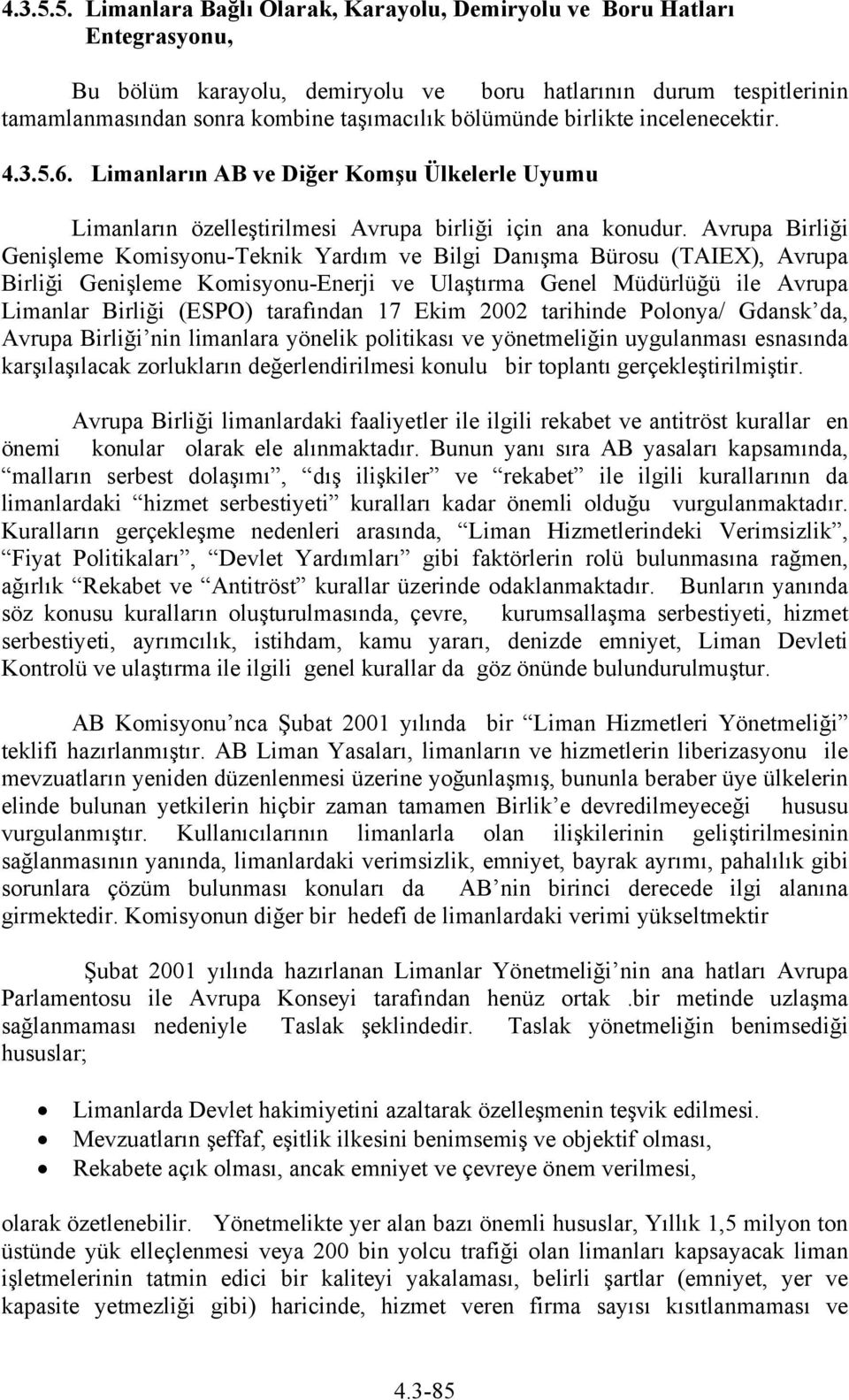 birlikte incelenecektir. 6. Limanların AB ve Diğer Komşu Ülkelerle Uyumu Limanların özelleştirilmesi Avrupa birliği için ana konudur.