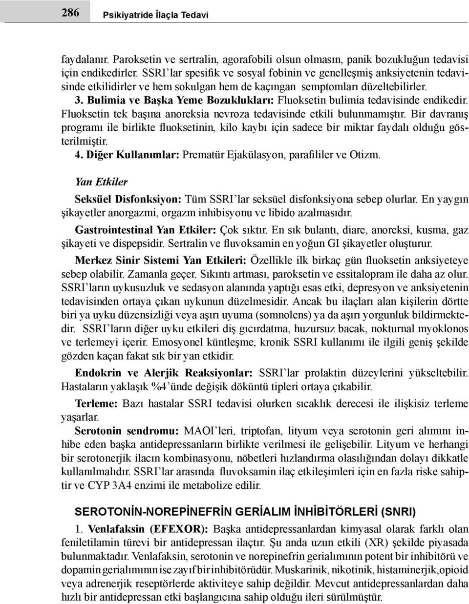 Bulimia ve Başka Yeme Bozuklukları: Fluoksetin bulimia tedavisinde endikedir. Fluoksetin tek başına anoreksia nevroza tedavisinde etkili bulunmamıştır.