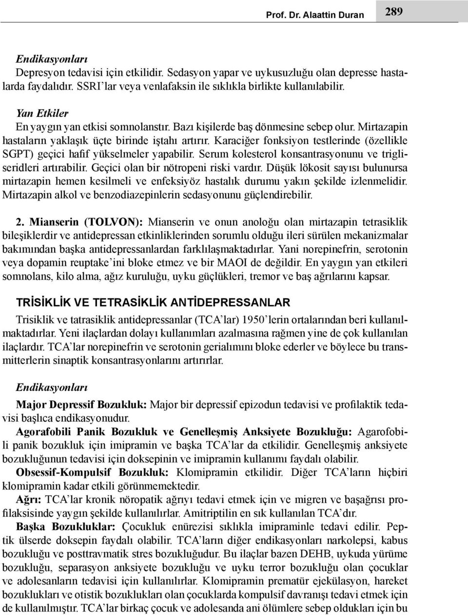 Karaciğer fonksiyon testlerinde (özellikle SGPT) geçici hafif yükselmeler yapabilir. Serum kolesterol konsantrasyonunu ve trigliseridleri artırabilir. Geçici olan bir nötropeni riski vardır.