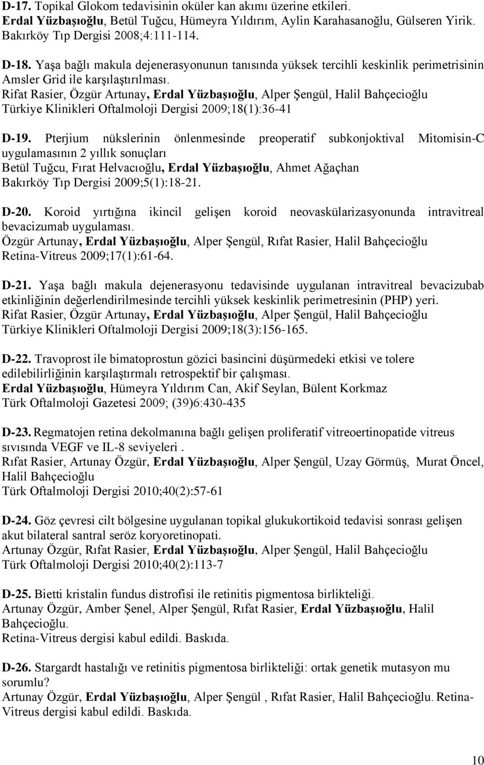 Rifat Rasier, Özgür Artunay, Erdal Yüzbaşıoğlu, Alper Şengül, Halil Bahçecioğlu Türkiye Klinikleri Oftalmoloji Dergisi 2009;18(1):36-41 D-19.