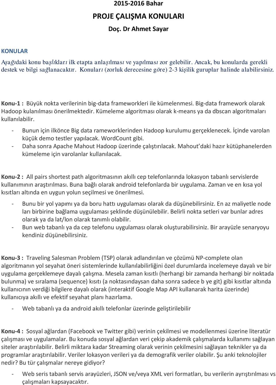 Konu-1 : Büyük nokta verilerinin big-data frameworkleri ile kümelenmesi. Big-data framework olarak Hadoop kulanılması önerilmektedir.