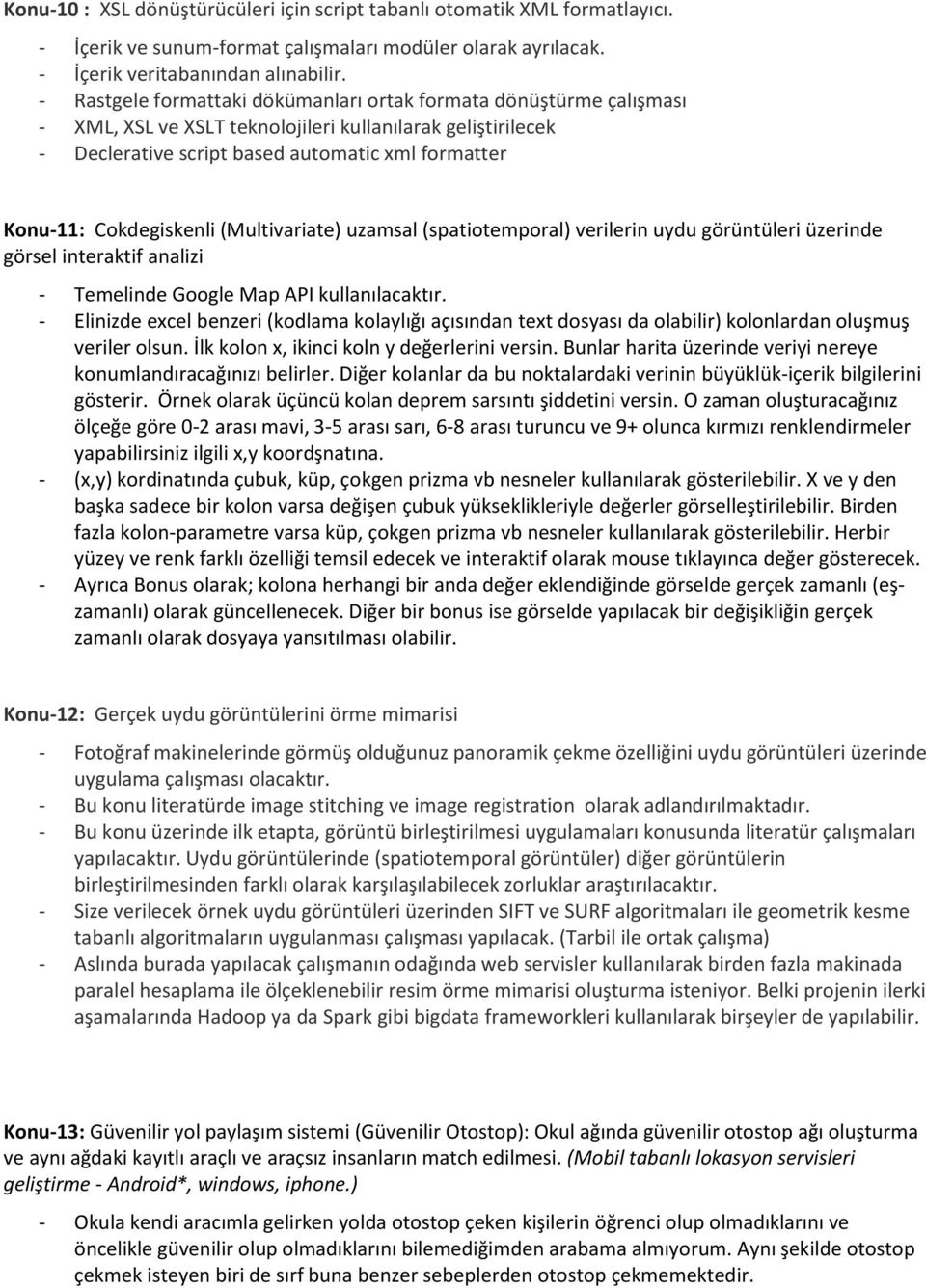 Cokdegiskenli (Multivariate) uzamsal (spatiotemporal) verilerin uydu görüntüleri üzerinde görsel interaktif analizi - Temelinde Google Map API kullanılacaktır.