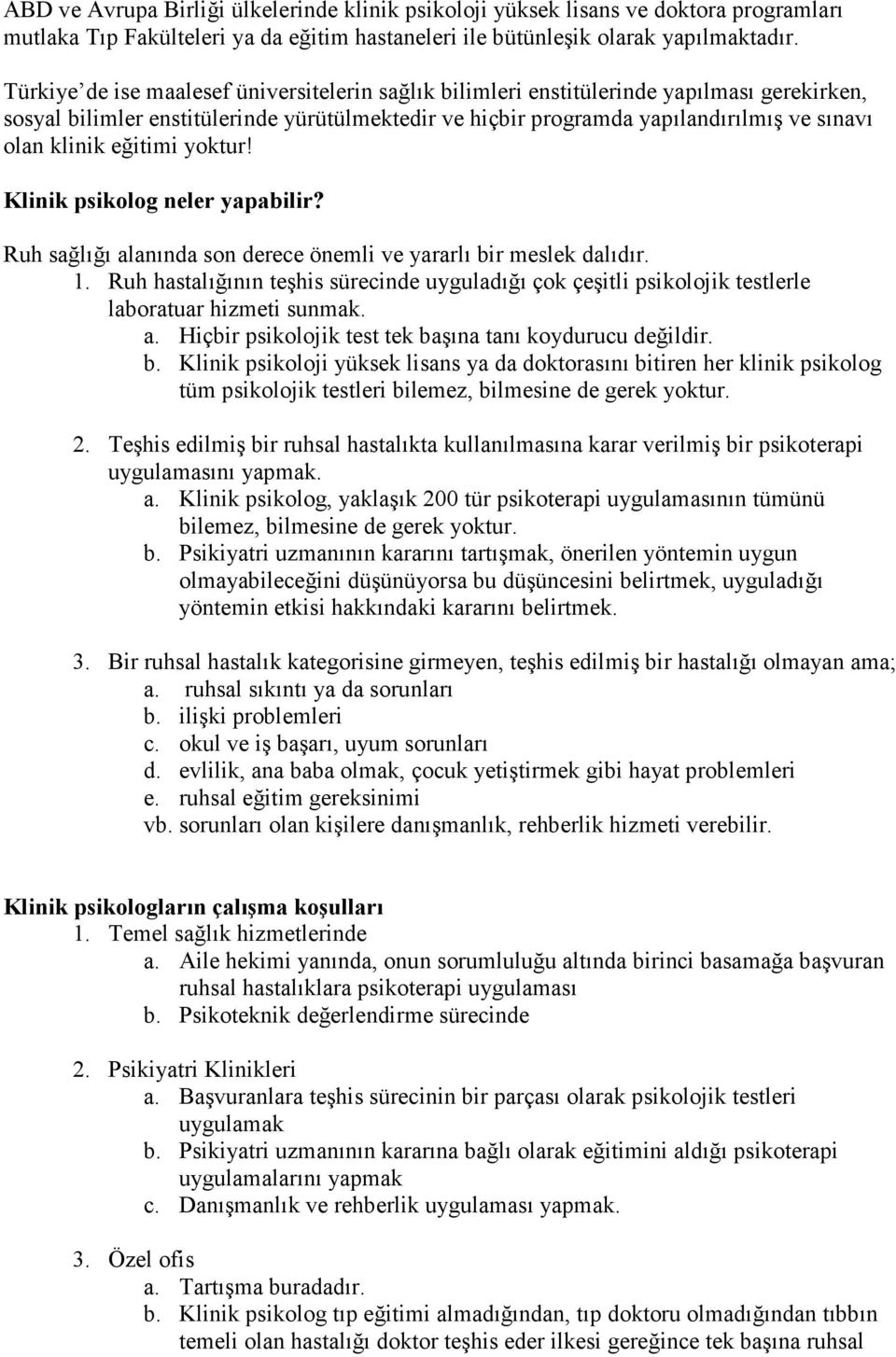 eğitimi yoktur! Klinik psikolog neler yapabilir? Ruh sağlığı alanında son derece önemli ve yararlı bir meslek dalıdır. 1.