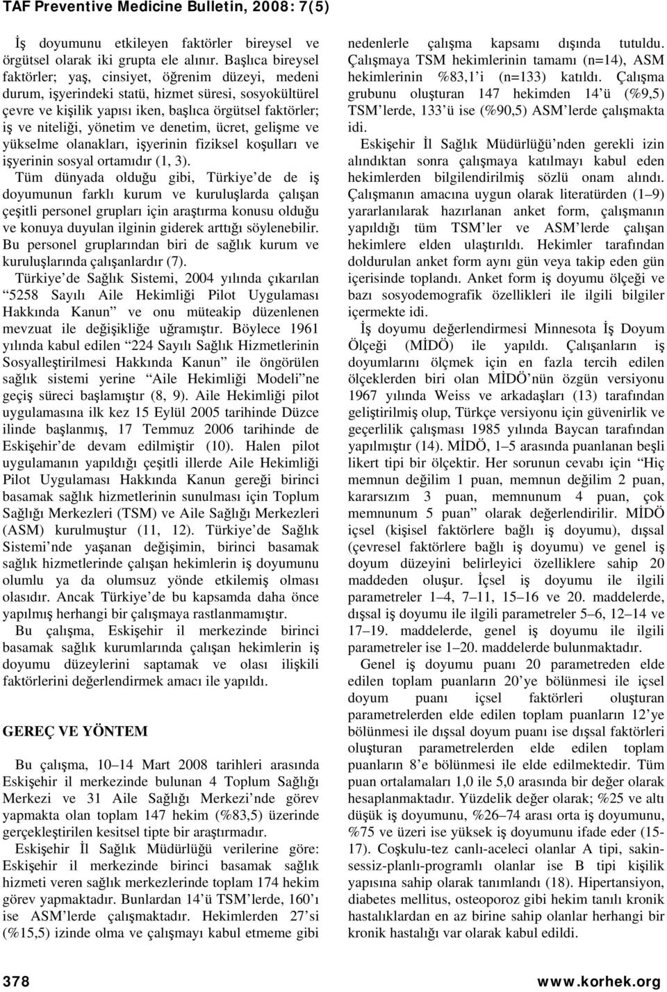 yönetim ve denetim, ücret, gelişme ve yükselme olanakları, işyerinin fiziksel koşulları ve işyerinin sosyal ortamıdır (1, 3).