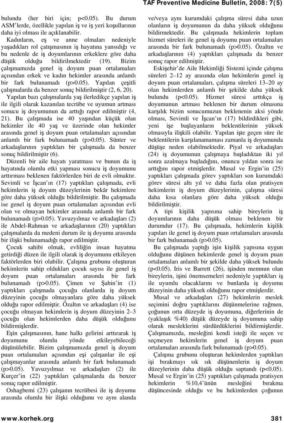 Bizim çalışmamızda genel iş doyum puan ortalamaları açısından erkek ve kadın hekimler arasında anlamlı bir fark bulunamadı (p>0.05).