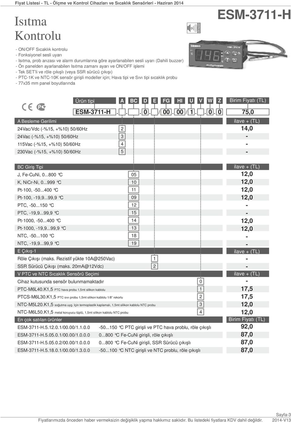 için; Hava tipi ve Sıvı tipi sıcaklık probu 77x35 mm panel boyutlarında with buzzer ESM37H Vac/Vdc (%5, +%0) 50/60Hz Vac (%5, +%0) 50/60Hz 5Vac (%5, +%0) 50/60Hz 30Vac (%5, +%0) 50/60Hz Ürün tipi