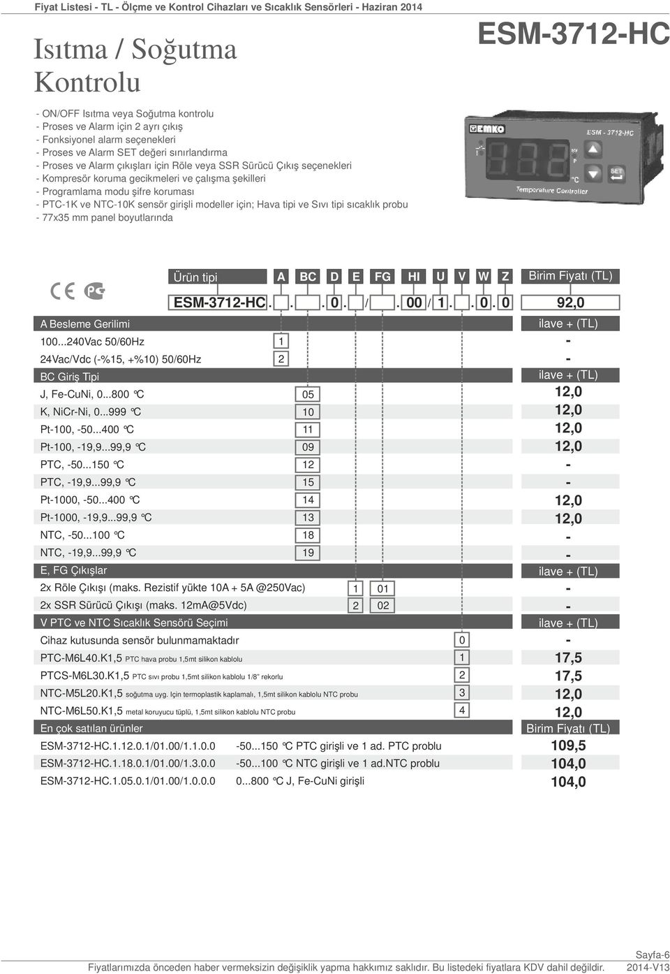 koruması PTCK ve NTC0K sensör girişli modeller için; Hava tipi ve Sıvı tipi sıcaklık probu 77x35 mm panel boyutlarında ESM37HC Ürün tipi. A. BC. D. E / FG. HI / U. V. W. Z ESM37HC... 0. /. 00 /.. 0. 0 00.