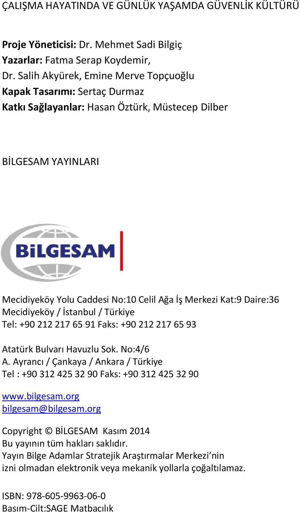 Daire:36 Mecidiyeköy / İstanbul / Türkiye Tel: +90 212 217 65 91 Faks: +90 212 217 65 93 Atatürk Bulvarı Havuzlu Sok. No:4/6 A.