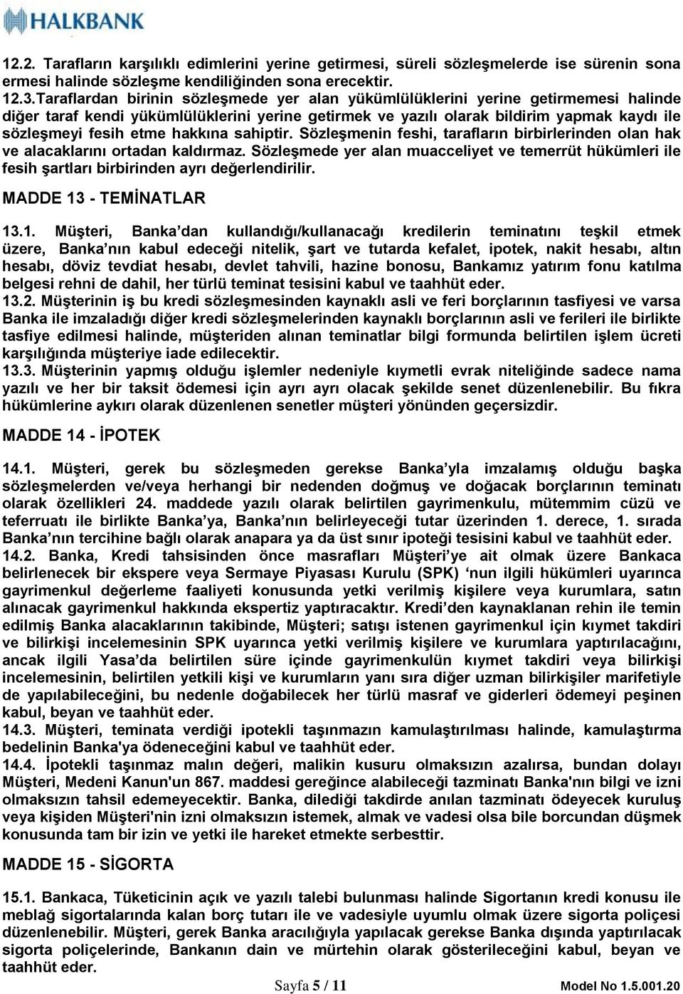 hakkına sahiptir. Sözleşmenin feshi, tarafların birbirlerinden olan hak ve alacaklarını ortadan kaldırmaz.