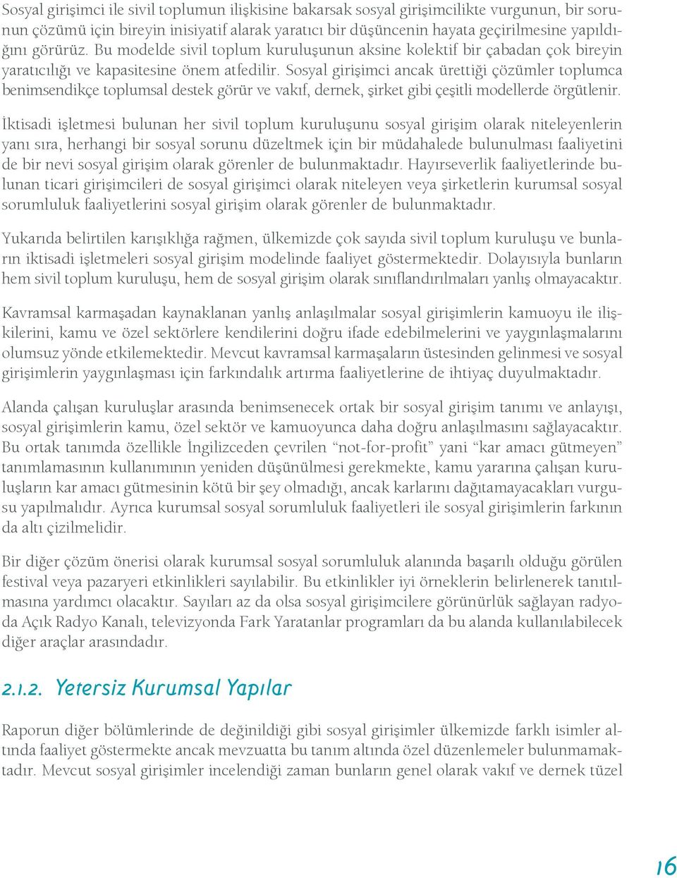 Sosyal girişimci ancak ürettiği çözümler toplumca benimsendikçe toplumsal destek görür ve vakıf, dernek, şirket gibi çeşitli modellerde örgütlenir.