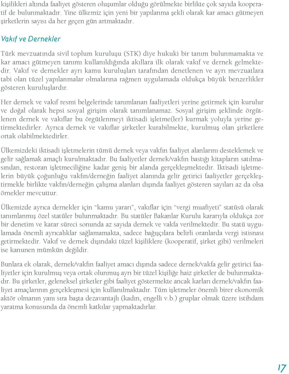 Vakıf ve Dernekler Türk mevzuatında sivil toplum kuruluşu (STK) diye hukuki bir tanım bulunmamakta ve kar amacı gütmeyen tanımı kullanıldığında akıllara ilk olarak vakıf ve dernek gelmektedir.