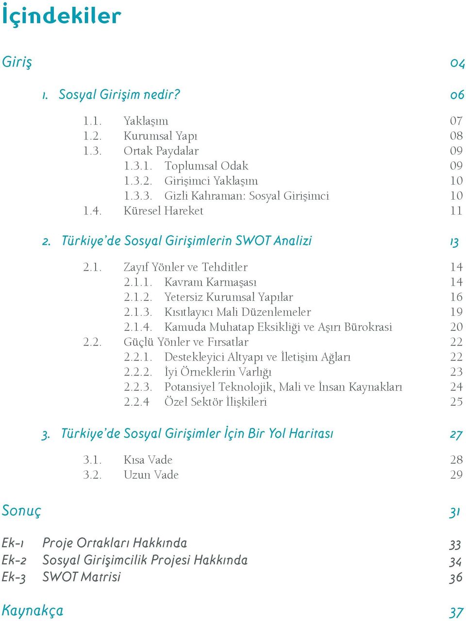 1.4. Kamuda Muhatap Eksikliği ve Aşırı Bürokrasi 20 2.2. Güçlü Yönler ve Fırsatlar 22 2.2.1. Destekleyici Altyapı ve İletişim Ağları 22 2.2.2. İyi Örneklerin Varlığı 23 