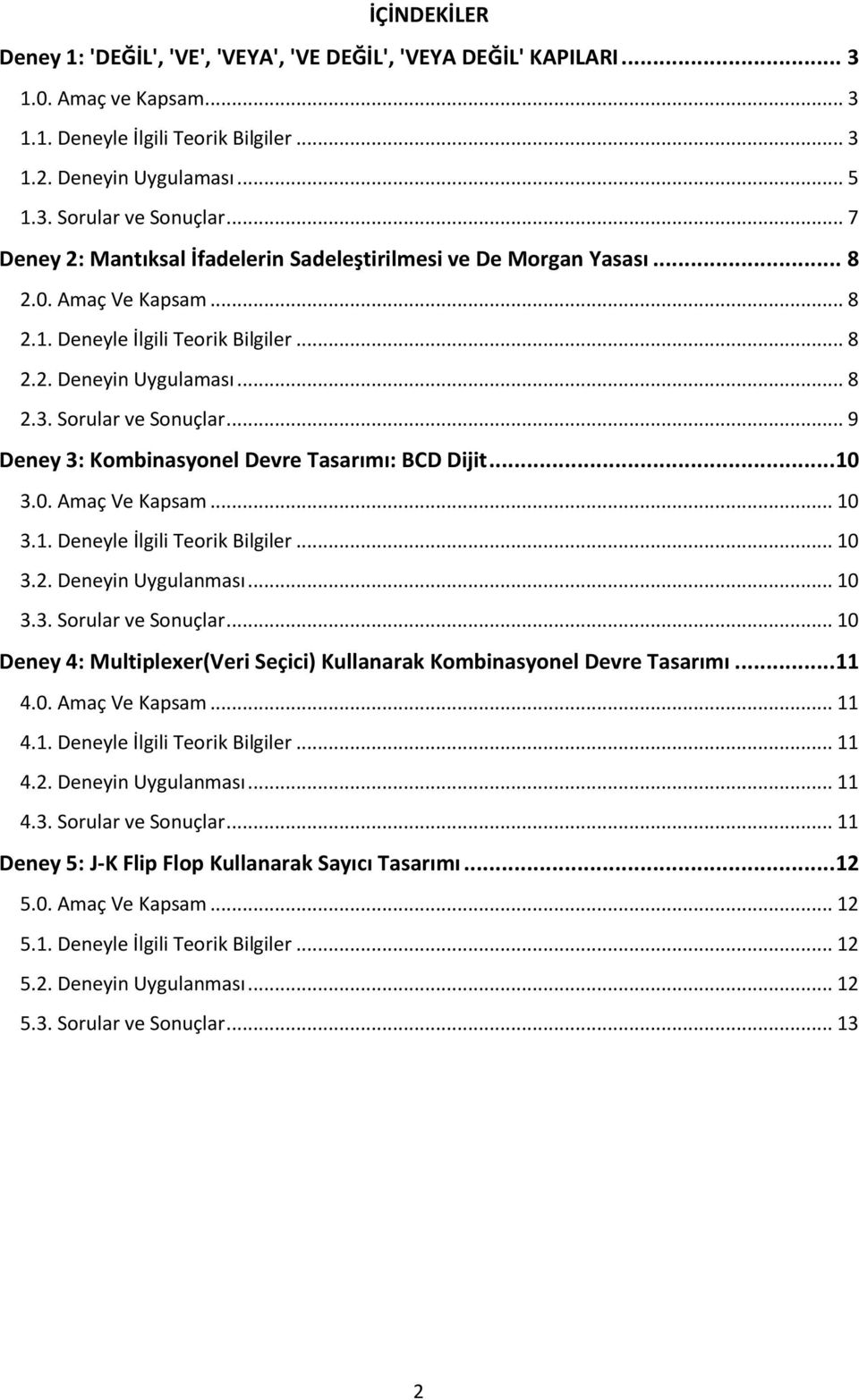 .. 9 Deney 3: Kombinasyonel Devre Tasarımı: BCD Dijit... 10 3.0. Amaç Ve Kapsam... 10 3.1. Deneyle İlgili Teorik Bilgiler... 10 3.2. Deneyin Uygulanması... 10 3.3. Sorular ve Sonuçlar.