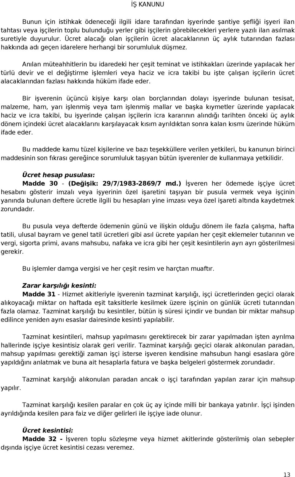 Anılan müteahhitlerin bu idaredeki her çeşit teminat ve istihkakları üzerinde yapılacak her türlü devir ve el değiştirme işlemleri veya haciz ve icra takibi bu işte çalışan işçilerin ücret