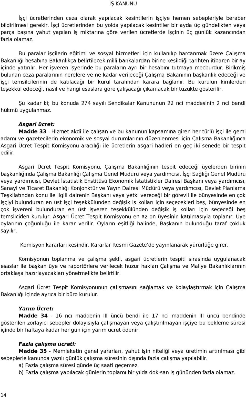 Bu paralar işçilerin eğitimi ve sosyal hizmetleri için kullanılıp harcanmak üzere Çalışma Bakanlığı hesabına Bakanlıkça belirtilecek milli bankalardan birine kesildiği tarihten itibaren bir ay içinde