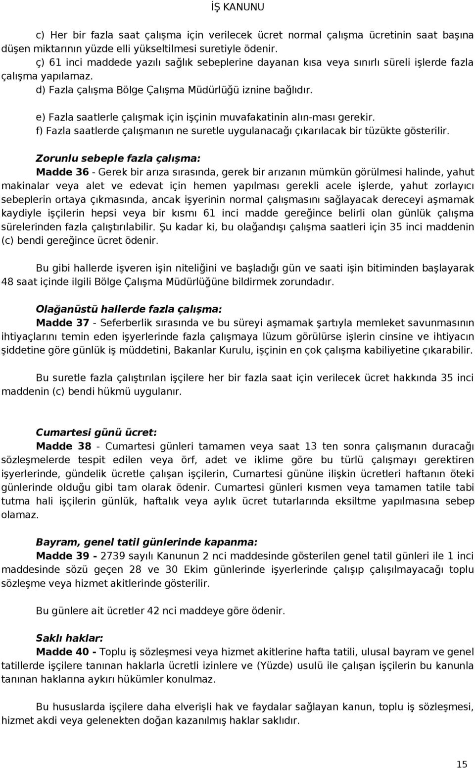 e) Fazla saatlerle çalışmak için işçinin muvafakatinin alın-ması gerekir. f) Fazla saatlerde çalışmanın ne suretle uygulanacağı çıkarılacak bir tüzükte gösterilir.