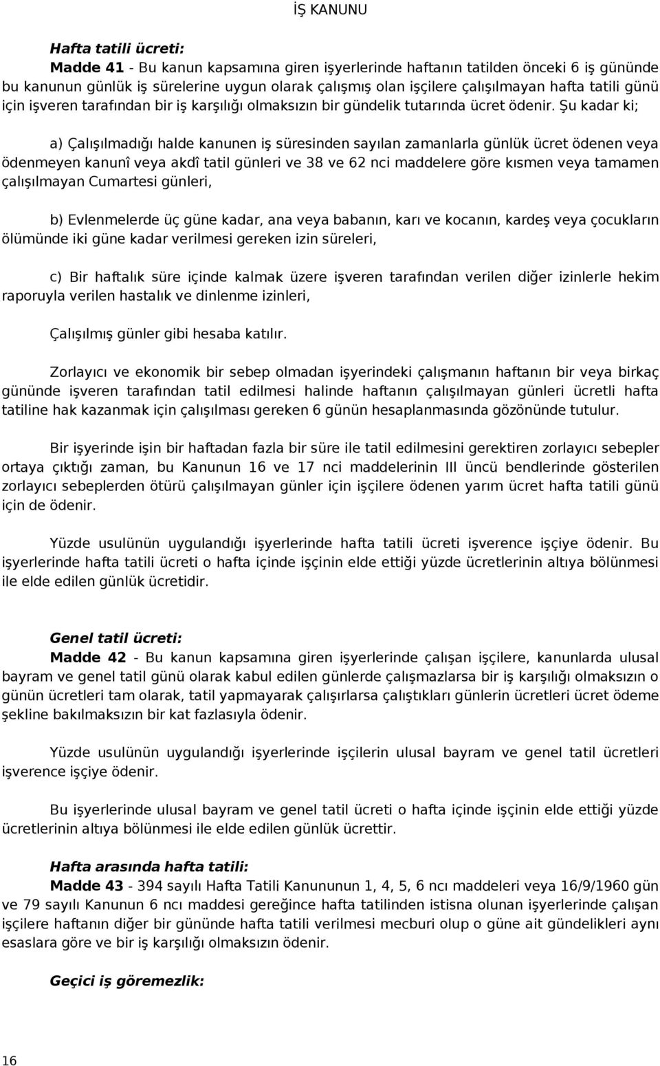 Şu kadar ki; a) Çalışılmadığı halde kanunen iş süresinden sayılan zamanlarla günlük ücret ödenen veya ödenmeyen kanunî veya akdî tatil günleri ve 38 ve 62 nci maddelere göre kısmen veya tamamen