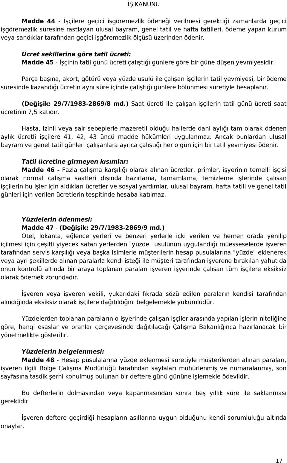 Parça başına, akort, götürü veya yüzde usulü ile çalışan işçilerin tatil yevmiyesi, bir ödeme süresinde kazandığı ücretin aynı süre içinde çalıştığı günlere bölünmesi suretiyle hesaplanır.