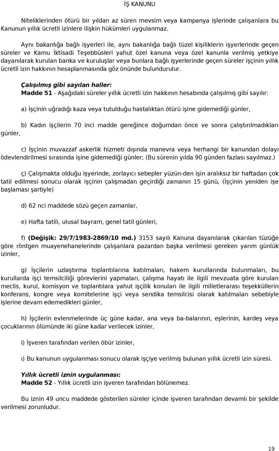 kurulan banka ve kuruluşlar veya bunlara bağlı işyerlerinde geçen süreler işçinin yıllık ücretli izin hakkının hesaplanmasında göz önünde bulundurulur.