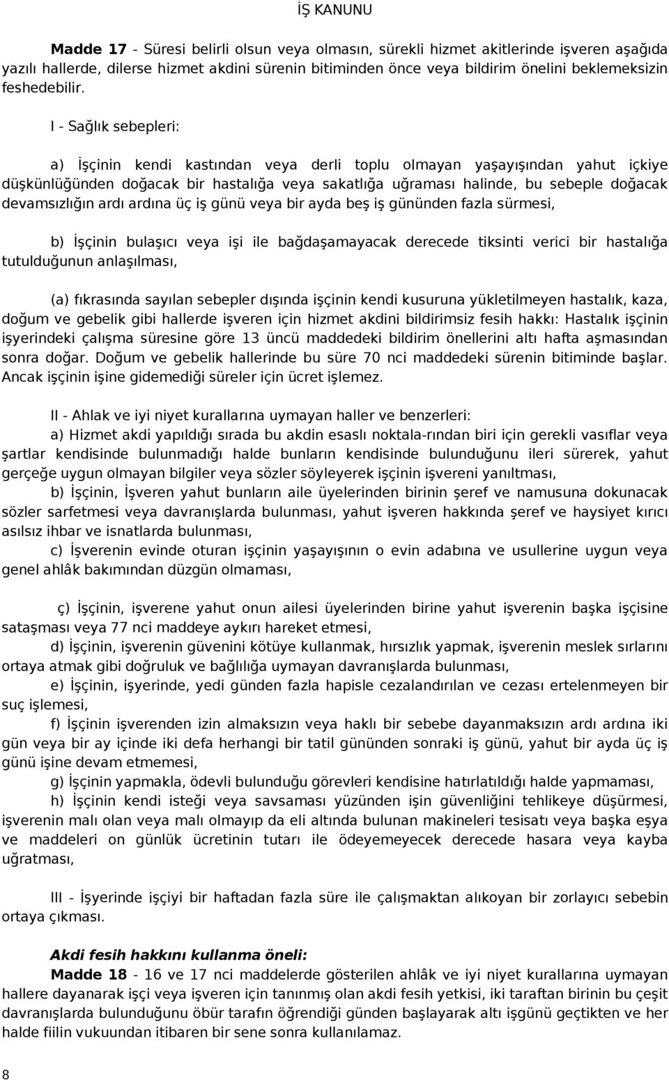 I - Sağlık sebepleri: a) İşçinin kendi kastından veya derli toplu olmayan yaşayışından yahut içkiye düşkünlüğünden doğacak bir hastalığa veya sakatlığa uğraması halinde, bu sebeple doğacak