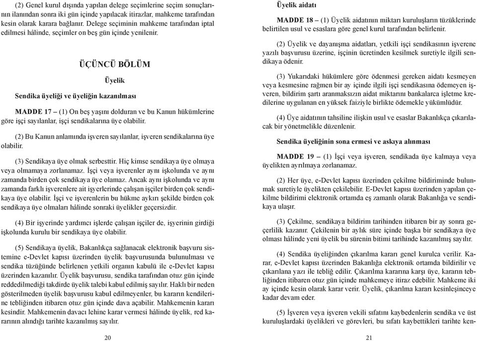 ÜÇÜNCÜ BÖLÜM Üyelik Sendika üyeliği ve üyeliğin kazanılması MADDE 17 (1) On beş yaşını dolduran ve bu Kanun hükümlerine göre işçi sayılanlar, işçi sendikalarına üye olabilir.