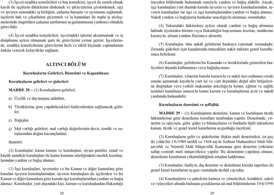 (4) İşyeri sendika temsilcileri, işyerindeki işlerini aksatmamak ve iş disiplinine aykırı olmamak şartı ile görevlerini yerine getirir.