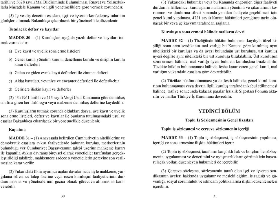 Tutulacak defter ve kayıtlar MADDE 30 (1) Kuruluşlar, aşağıda yazılı defter ve kayıtları tutmak zorundadır: a) Üye kayıt ve üyelik sona erme listeleri b) Genel kurul, yönetim kurulu, denetleme kurulu