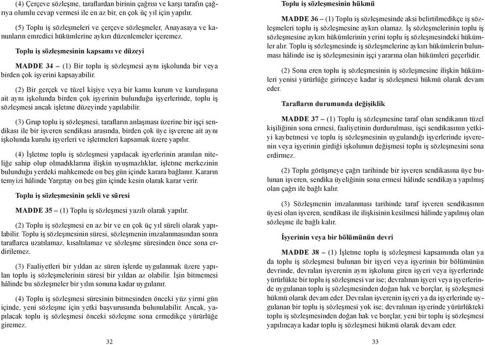 Toplu iş sözleşmesinin kapsamı ve düzeyi MADDE 34 (1) Bir toplu iş sözleşmesi aynı işkolunda bir veya birden çok işyerini kapsayabilir.