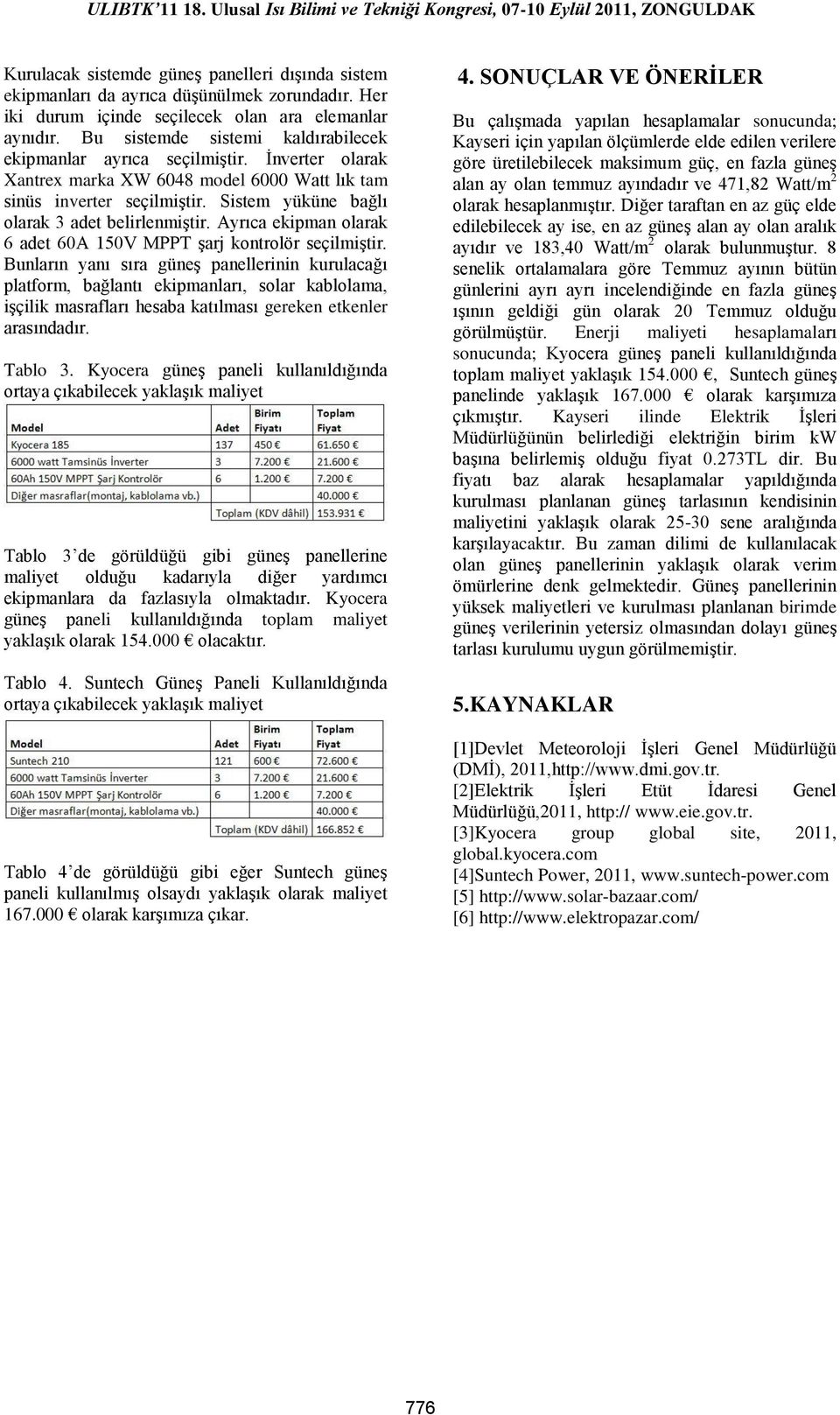 Sistem yüküne bağlı olarak 3 adet belirlenmiģtir. Ayrıca ekipman olarak 6 adet 60A 150V MPPT Ģarj kontrolör seçilmiģtir.