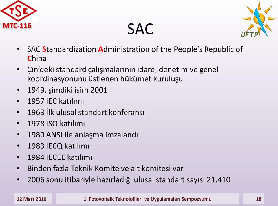 katılımı 1980 ANSI ile anlaşma imzalandı 1983 IECQ katılımı 1984 IECEE katılımı Binden fazla Teknik Komite ve alt komitesi var