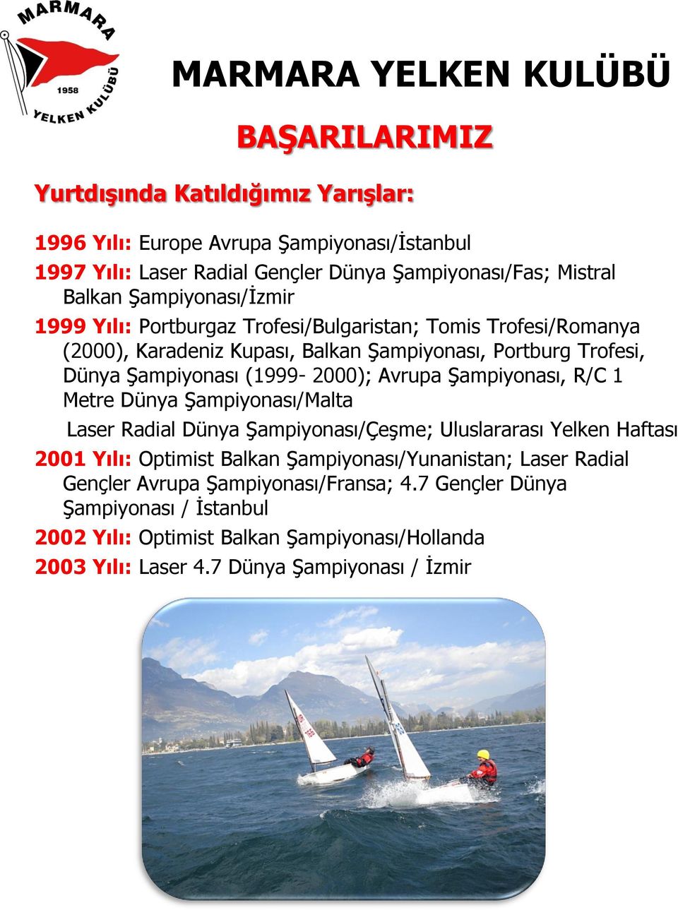 (1999-2000); Avrupa Şampiyonası, R/C 1 Metre Dünya Şampiyonası/Malta Laser Radial Dünya Şampiyonası/Çeşme; Uluslararası Yelken Haftası 2001 Yılı: Optimist Balkan