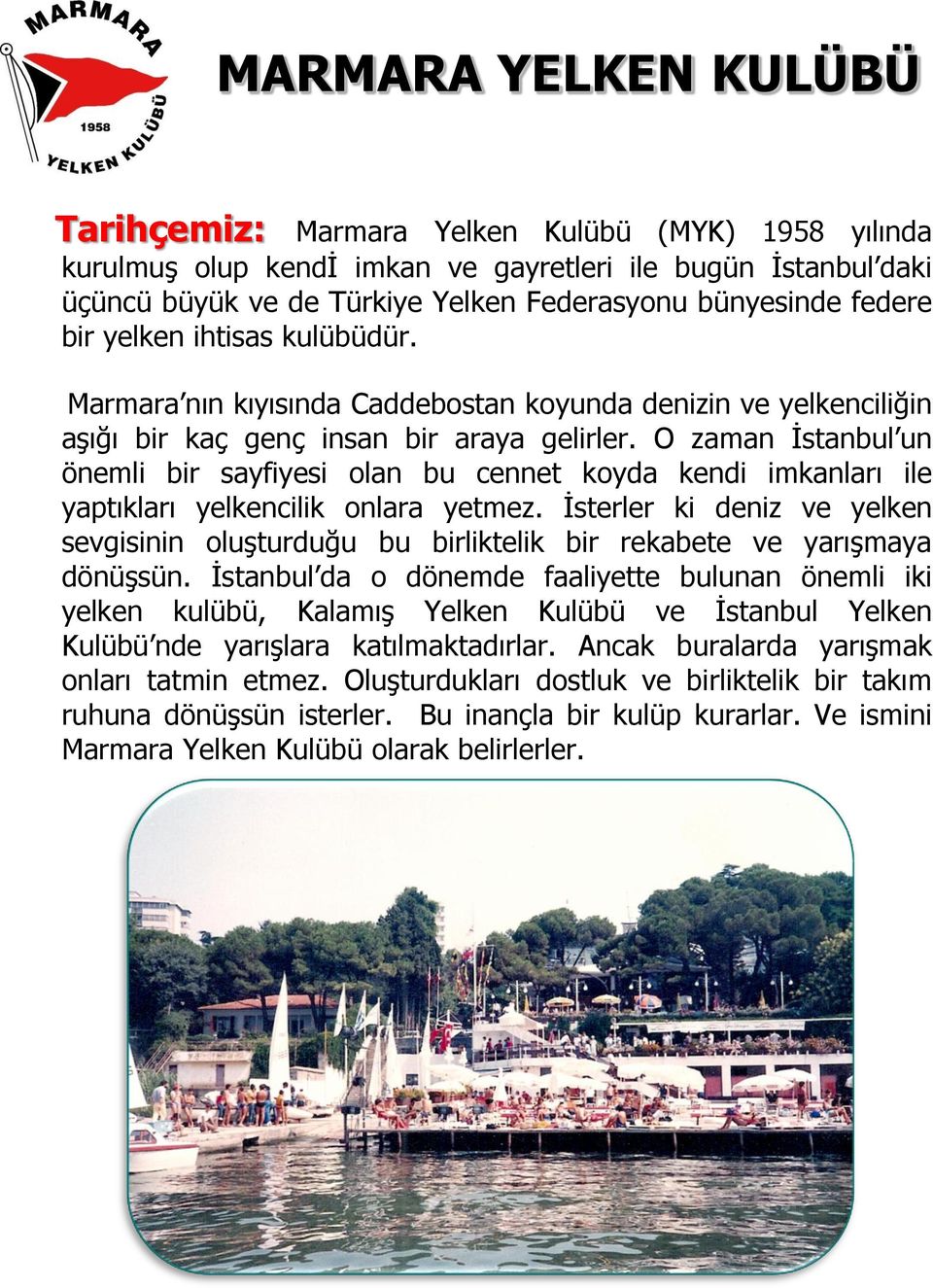 O zaman İstanbul un önemli bir sayfiyesi olan bu cennet koyda kendi imkanları ile yaptıkları yelkencilik onlara yetmez.