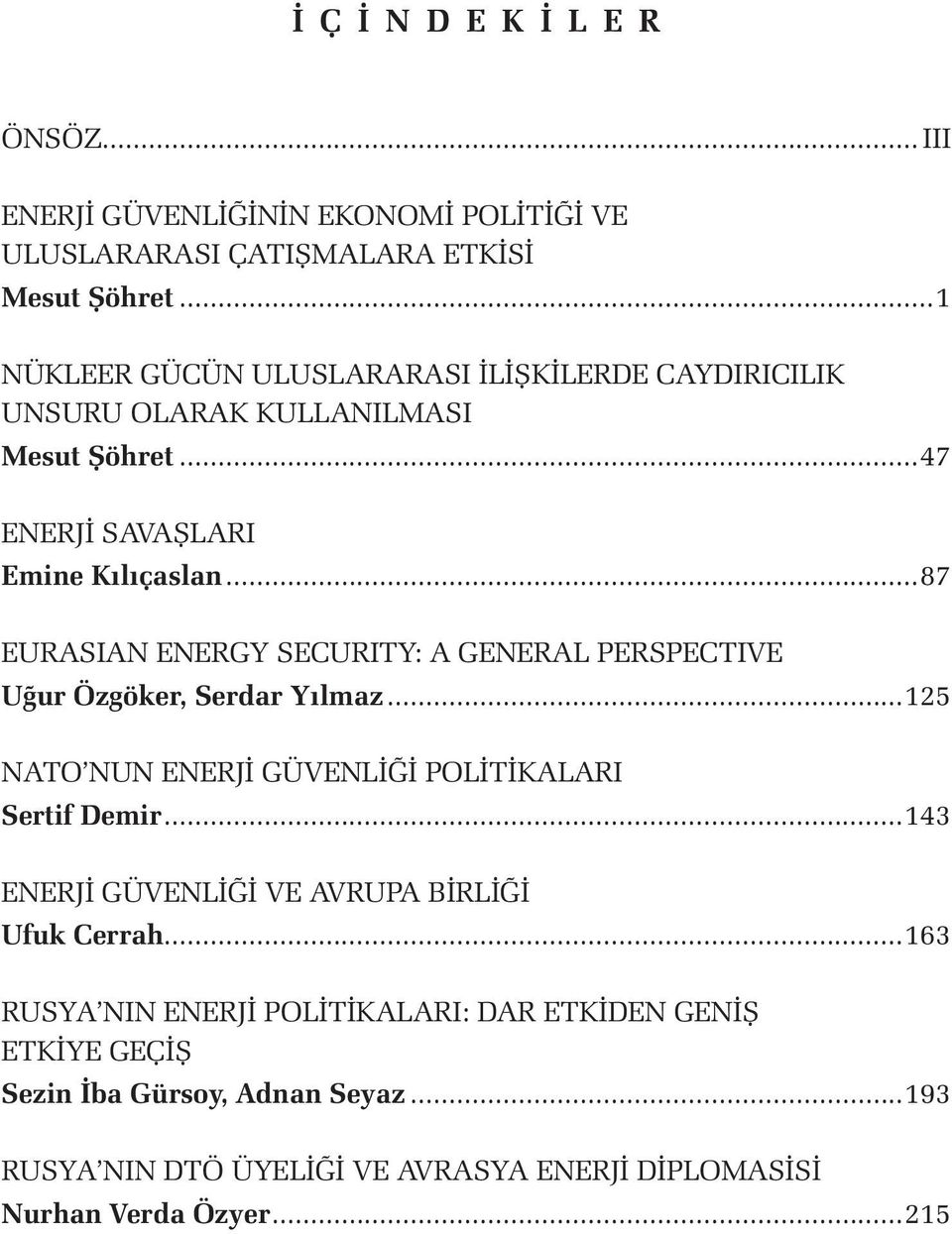 ..87 EURASIAN ENERGY SECURITY: A GENERAL PERSPECTIVE Uğur Özgöker, Serdar Yılmaz...125 NATO NUN ENERJİ GÜVENLİĞİ POLİTİKALARI Sertif Demir.