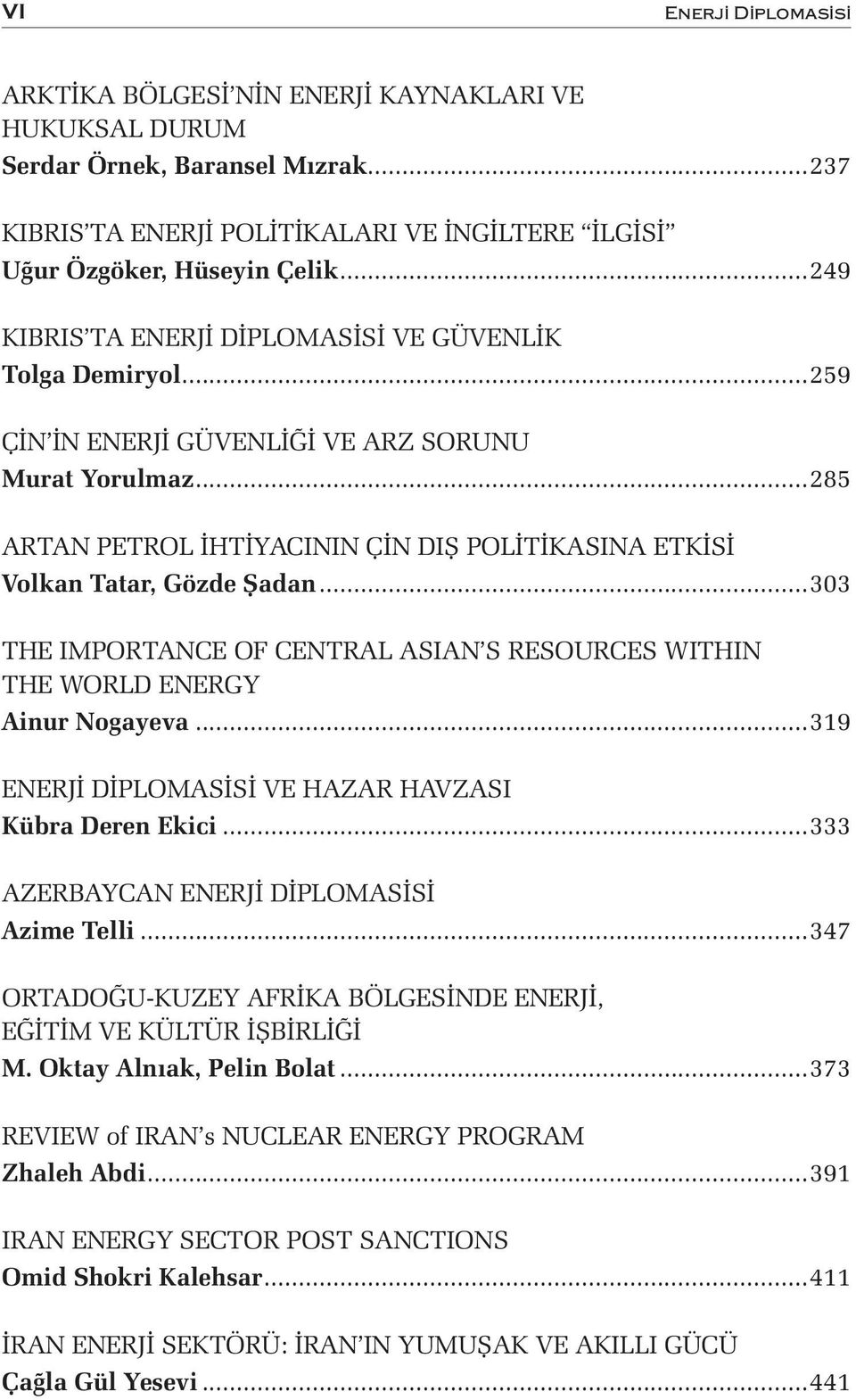 ..285 ARTAN PETROL İHTİYACININ ÇİN DIŞ POLİTİKASINA ETKİSİ Volkan Tatar, Gözde Şadan...303 THE IMPORTANCE OF CENTRAL ASIAN S RESOURCES WITHIN THE WORLD ENERGY Ainur Nogayeva.