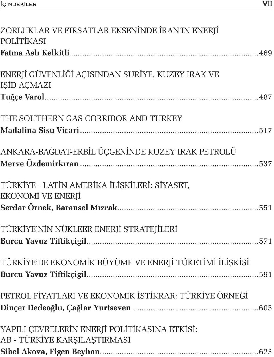 ..537 TÜRKİYE - LATİN AMERİKA İLİŞKİLERİ: SİYASET, EKONOMİ VE ENERJİ Serdar Örnek, Baransel Mızrak...551 TÜRKİYE NİN NÜKLEER ENERJİ STRATEJİLERİ Burcu Yavuz Tiftikçigil.