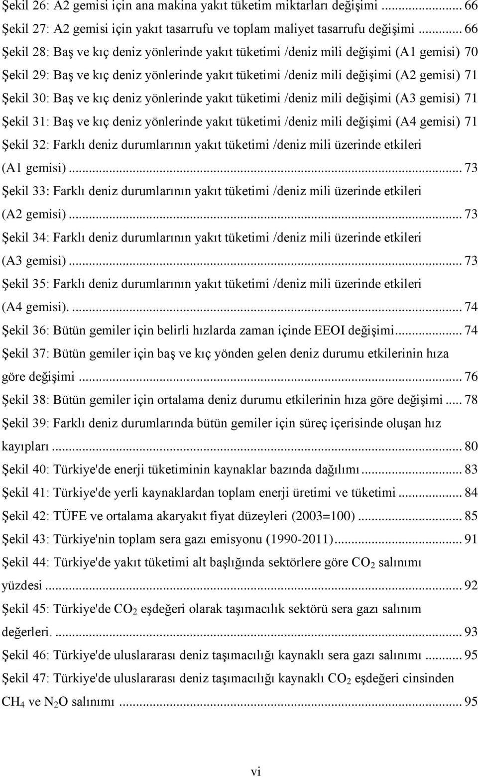 ve kıç deniz yönlerinde yakıt tüketimi /deniz mili değişimi (A3 gemisi) 71 Şekil 31: Baş ve kıç deniz yönlerinde yakıt tüketimi /deniz mili değişimi (A4 gemisi) 71 Şekil 32: Farklı deniz durumlarının