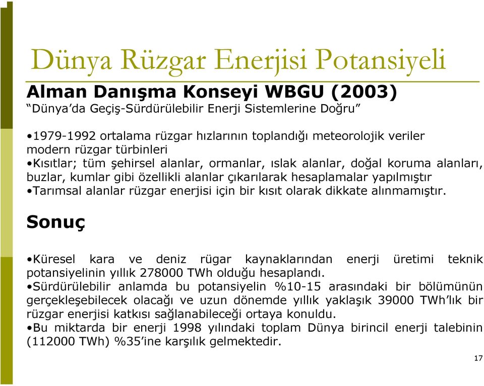 enerjisi için bir kısıt olarak dikkate alınmamıştır. Sonuç Küresel kara ve deniz rügar kaynaklarından enerji üretimi teknik potansiyelinin yıllık 278000 TWh olduğu hesaplandı.