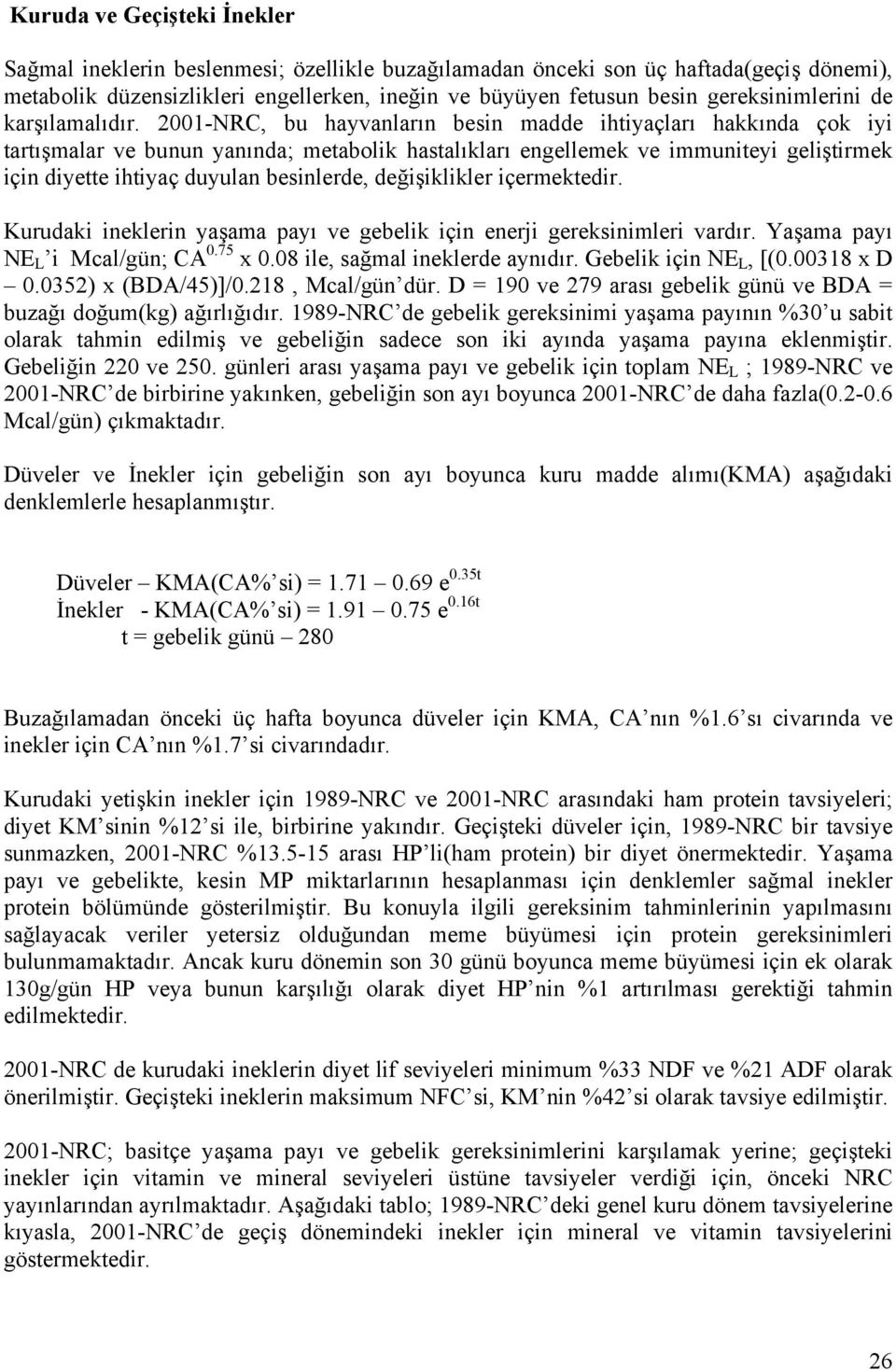 2001-NRC, bu hayvanların besin madde ihtiyaçları hakkında çok iyi tartışmalar ve bunun yanında; metabolik hastalıkları engellemek ve immuniteyi geliştirmek için diyette ihtiyaç duyulan besinlerde,