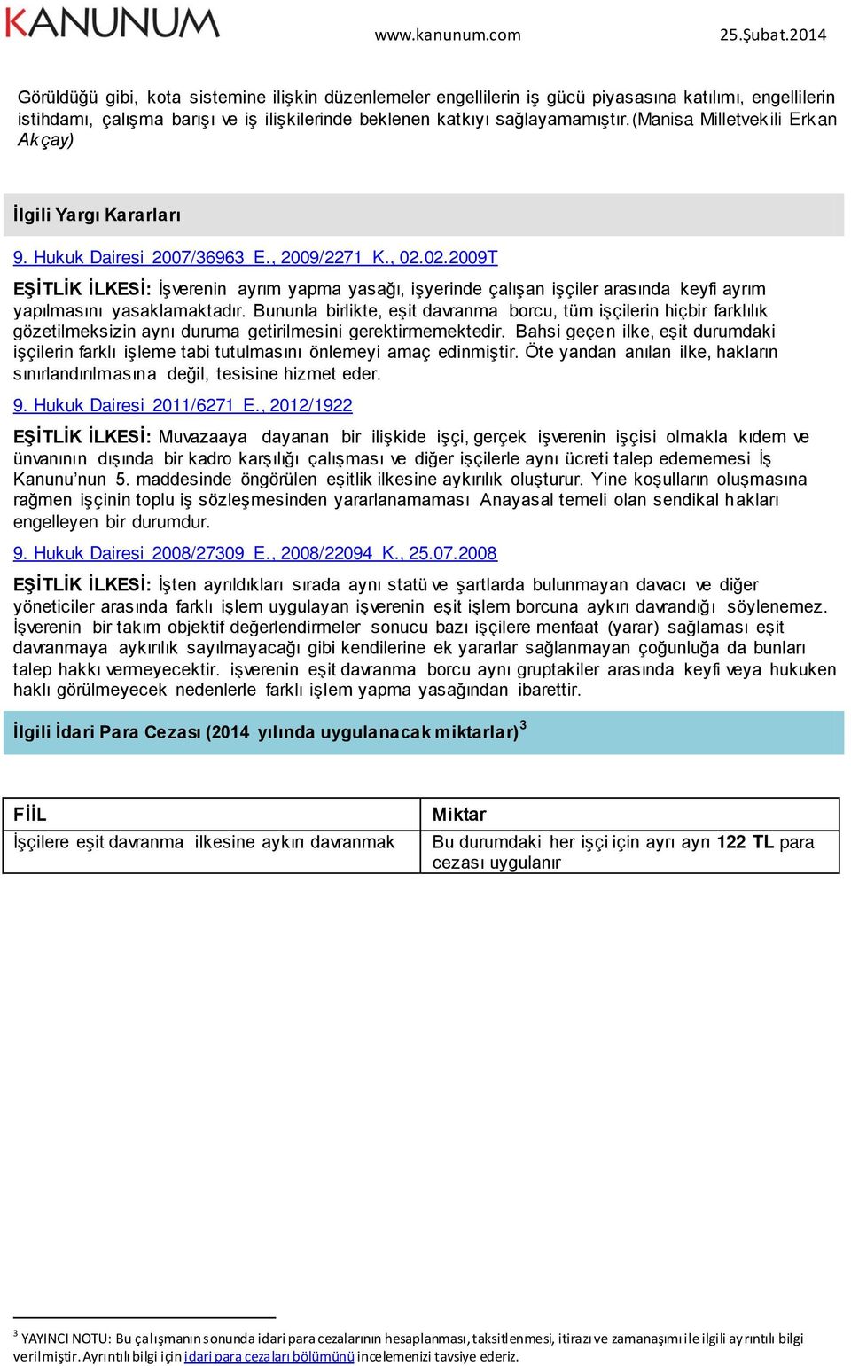 02.2009T EŞİTLİK İLKESİ: İşverenin ayrım yapma yasağı, işyerinde çalışan işçiler arasında keyfi ayrım yapılmasını yasaklamaktadır.