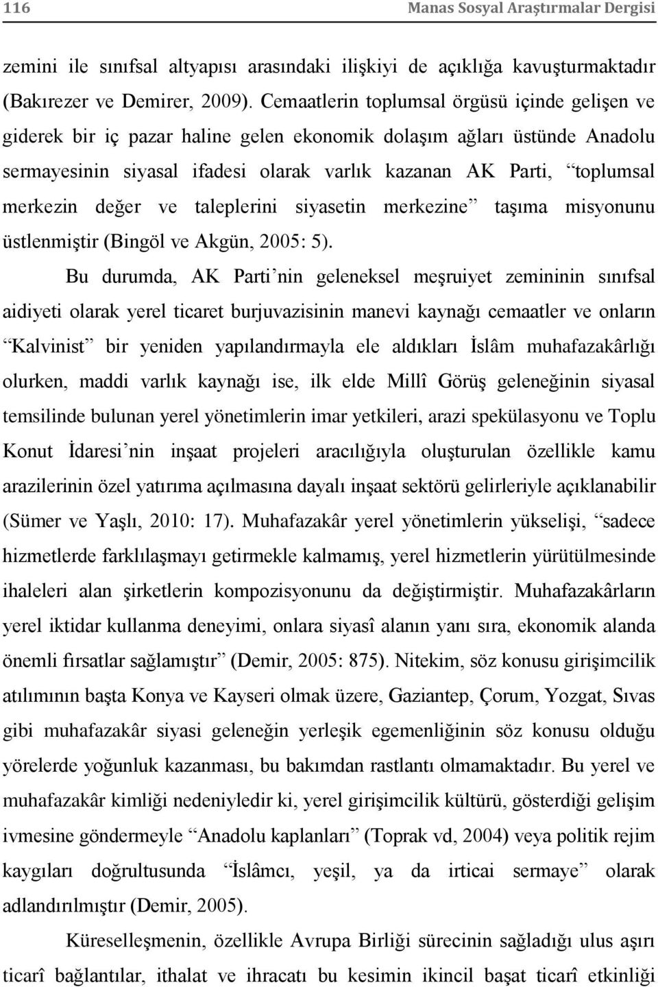 merkezin değer ve taleplerini siyasetin merkezine taşıma misyonunu üstlenmiştir (Bingöl ve Akgün, 2005: 5).