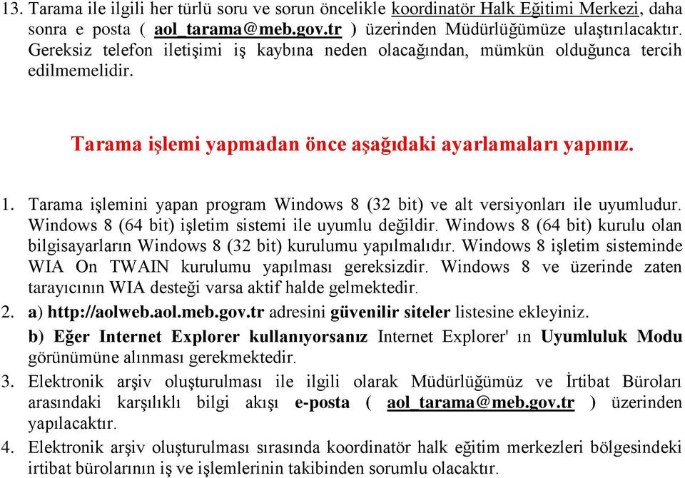 Tarama işlemini yapan program Windows 8 (32 bit) ve alt versiyonları ile uyumludur. Windows 8 (64 bit) işletim sistemi ile uyumlu değildir.