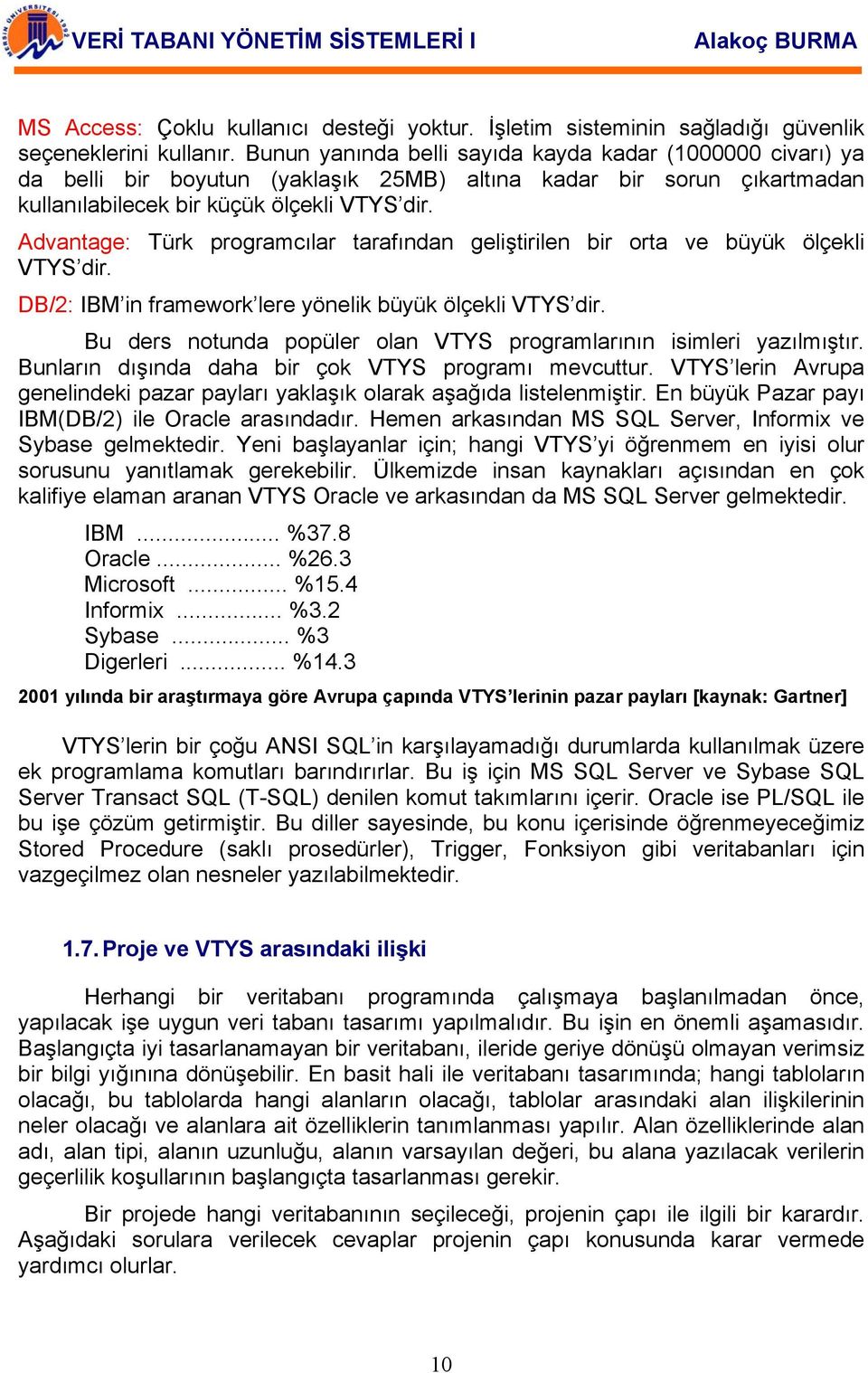 Advantage: Türk programcılar tarafından geliştirilen bir orta ve büyük ölçekli VTYS dir. DB/2: IBM in framework lere yönelik büyük ölçekli VTYS dir.