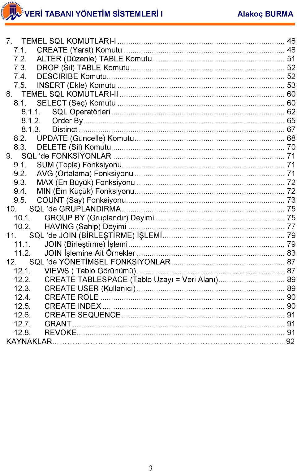 .. 70 9. SQL de FONKSİYONLAR... 71 9.1. SUM (Topla) Fonksiyonu... 71 9.2. AVG (Ortalama) Fonksiyonu... 71 9.3. MAX (En Büyük) Fonksiyonu... 72 9.4. MIN (Em Küçük) Fonksiyonu... 72 9.5.