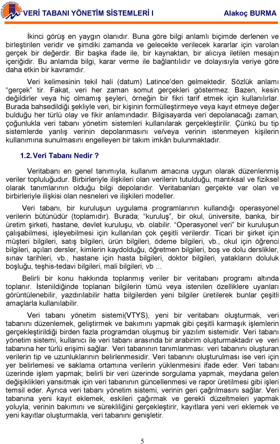 Veri kelimesinin tekil hali (datum) Latince den gelmektedir. Sözlük anlamı gerçek tir. Fakat, veri her zaman somut gerçekleri göstermez.