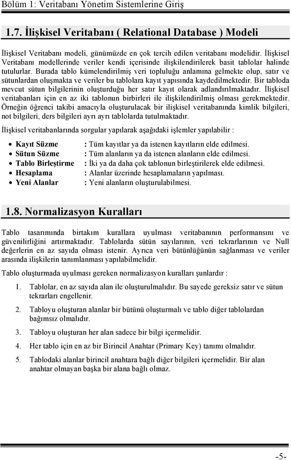 Burada tablo kümelendirilmiş veri topluluğu anlamına gelmekte olup, satır ve sütunlardan oluşmakta ve veriler bu tablolara kayıt yapısında kaydedilmektedir.