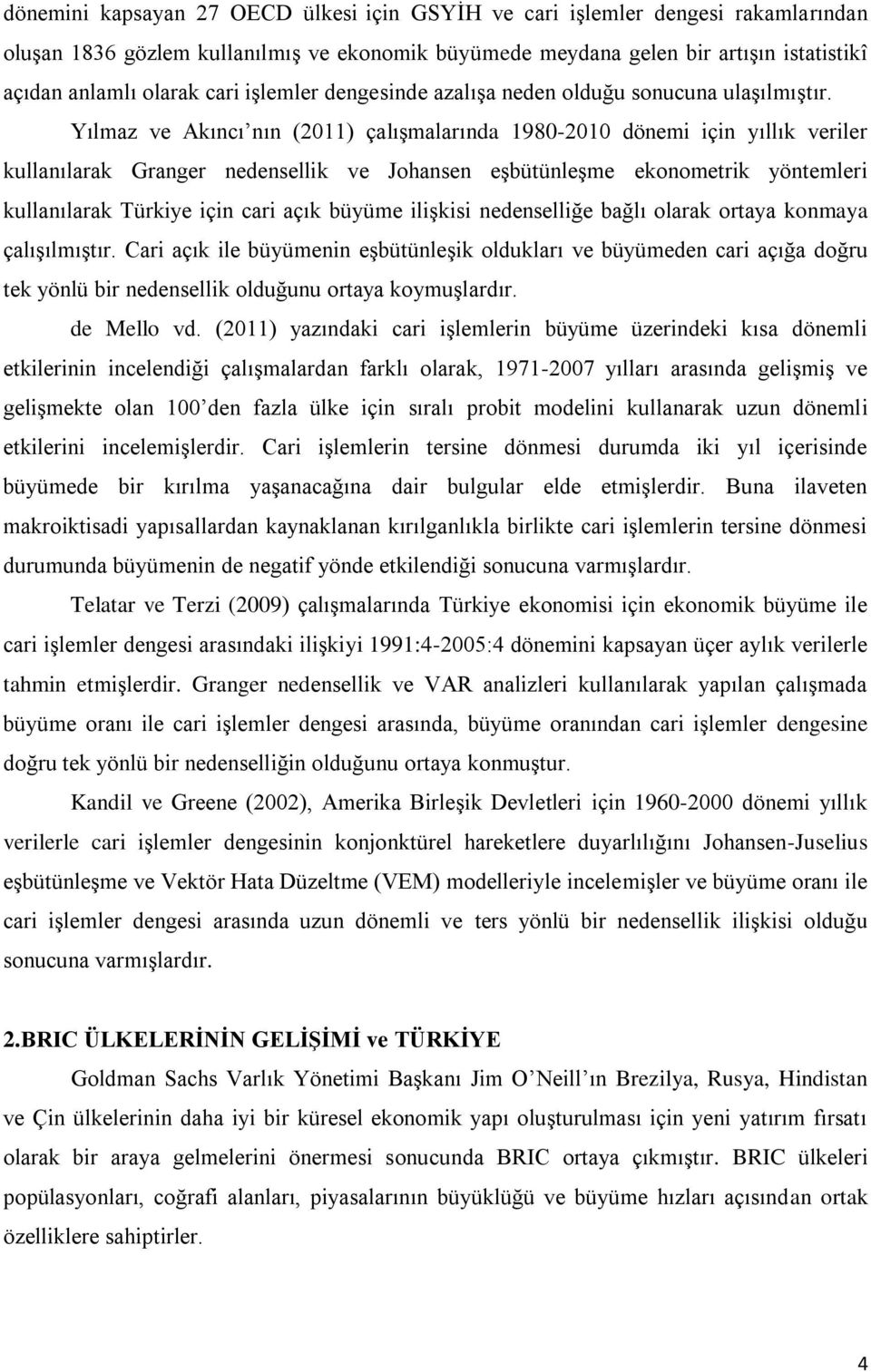 Yılmaz ve Akıncı nın (2011) çalışmalarında 1980-2010 dönemi için yıllık veriler kullanılarak Granger nedensellik ve Johansen eşbütünleşme ekonometrik yöntemleri kullanılarak Türkiye için cari açık