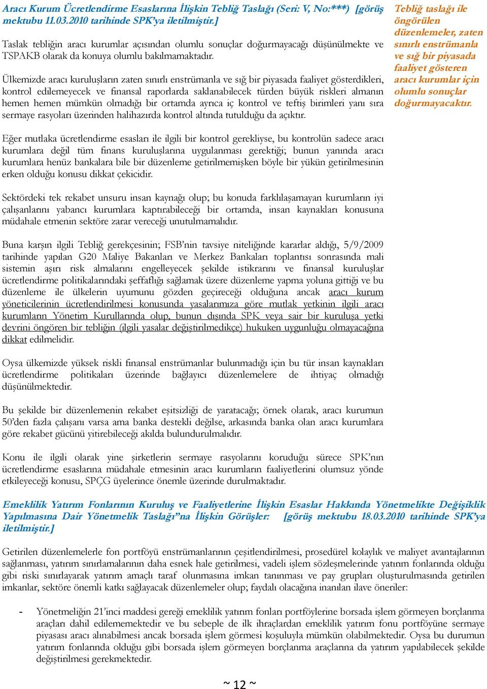 Ülkemizde aracı kuruluşların zaten sınırlı enstrümanla ve sığ bir piyasada faaliyet gösterdikleri, kontrol edilemeyecek ve finansal raporlarda saklanabilecek türden büyük riskleri almanın hemen hemen